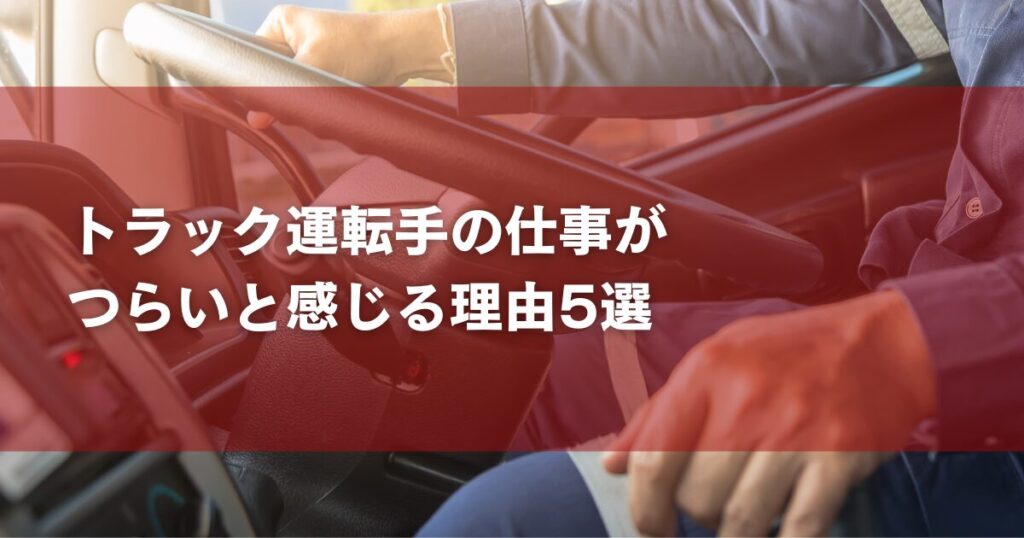 トラック運転手の仕事がつらいと感じる理由5選