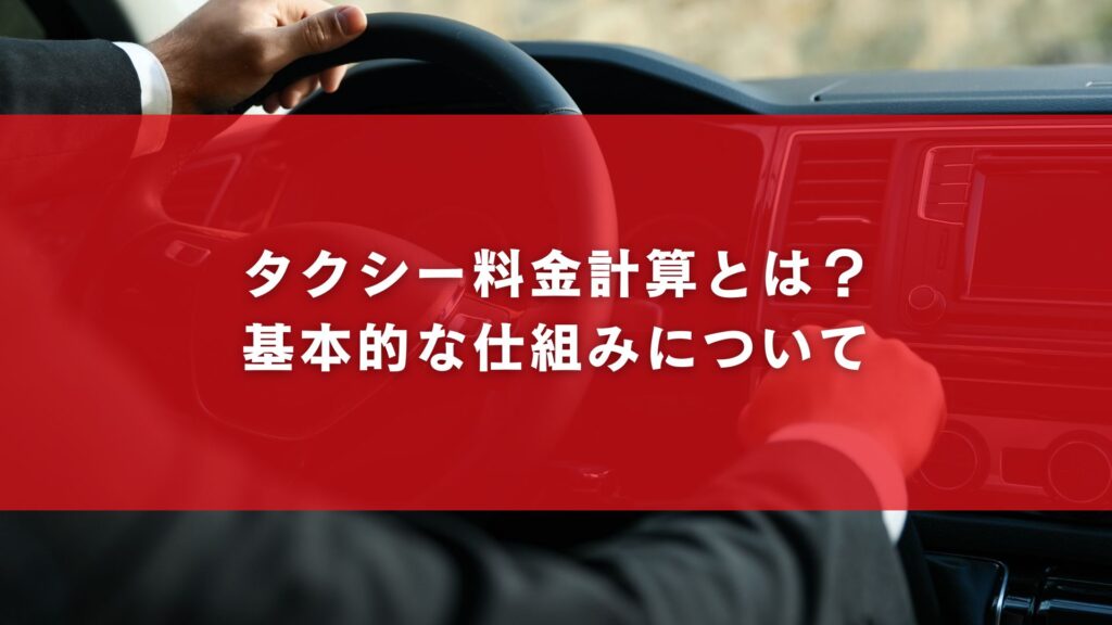 タクシー料金計算とは? 基本的な仕組みについて